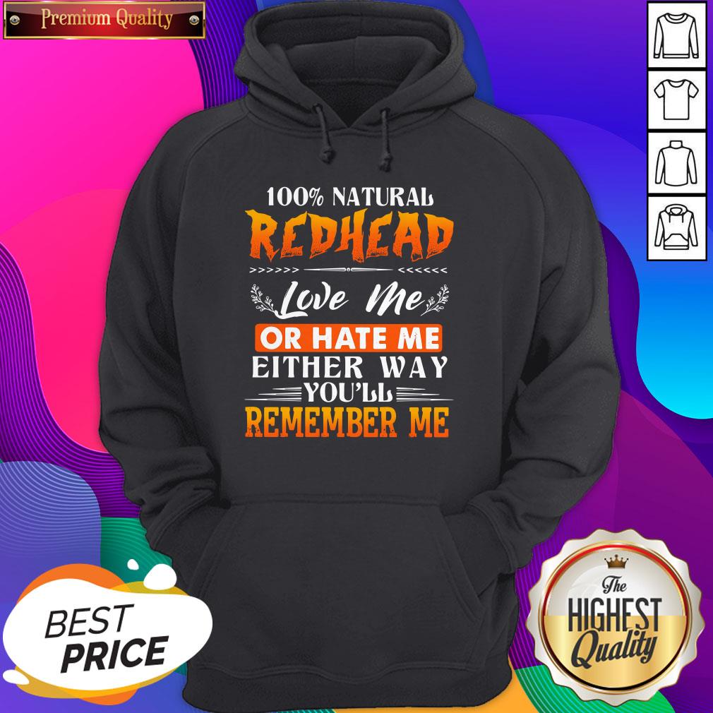 100% Natural Redhead Love Me Or Hate Me Either Way You'Ll Remember Me Shirt