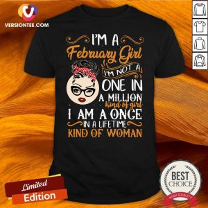 Funny I’m A February Girl I’m Not A One In A Million Kind Of Girl I Am A Once In A Lifetime Kind Of Woman Shirt