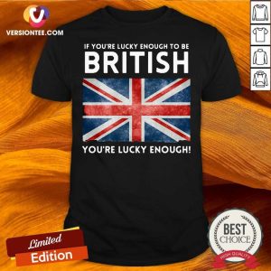 Official England Flag If You’re Lucky Enough To Be British You’re Lucky Enough Shirt