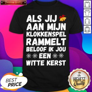 Top Als Jij Aan Mijn Klokkenspel Rammelt Beloof Ik Jou Een Witte Kerst Shirt