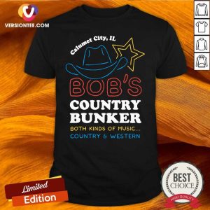 Nice Official Calumet City IL Bob’s Country Bunker Both Kinds Of Music Country And Western Shirt
