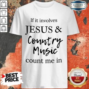 If It Involves Jesus Country Music Count Me In Shirt