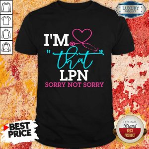 I'm That LPN Sorry Not Sorry Nurse Shirt