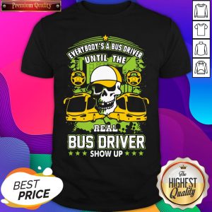 Everybody Is A Bus Driver Until The Real Bus Driver Shows Up Shirt