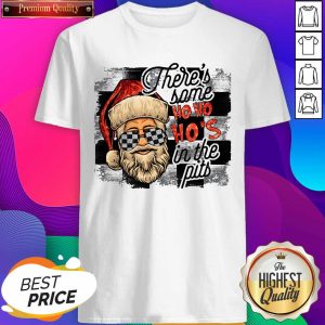 Good There’s Some Ho Ho Ho’s In The Pits Shirt