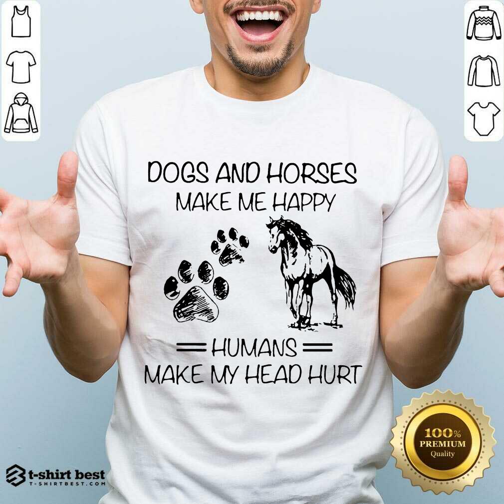 Dogs And Horses Make Me Happy 8 Humans Make My Head Hurt Shirt