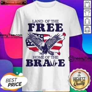 Land Of The Free Home Of The Brave Shirt