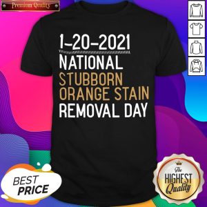 Hot 1 20 2021 National Stubborn Orange Stain Removal Day Shirt