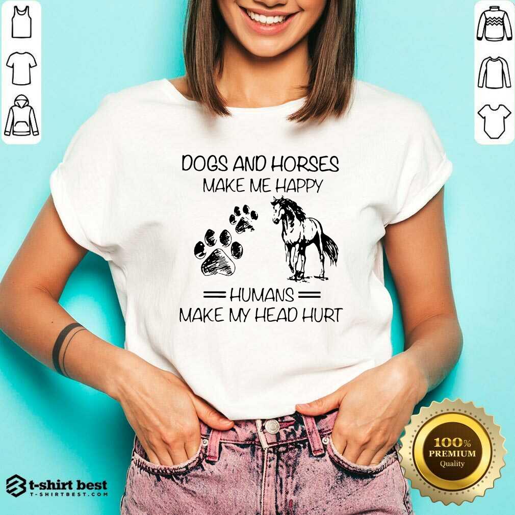Dogs And Horses Make Me Happy 8 Humans Make My Head Hurt Shirt