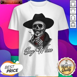 Say When Skeleton Halloween Shirt