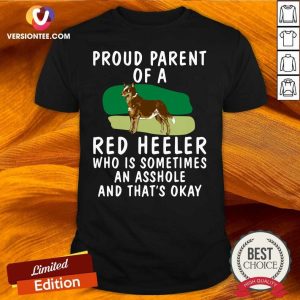 Top Proud Parent Of A Red Heeler Who Is Sometimes An Asshole And That’s Okay Dog Shirt