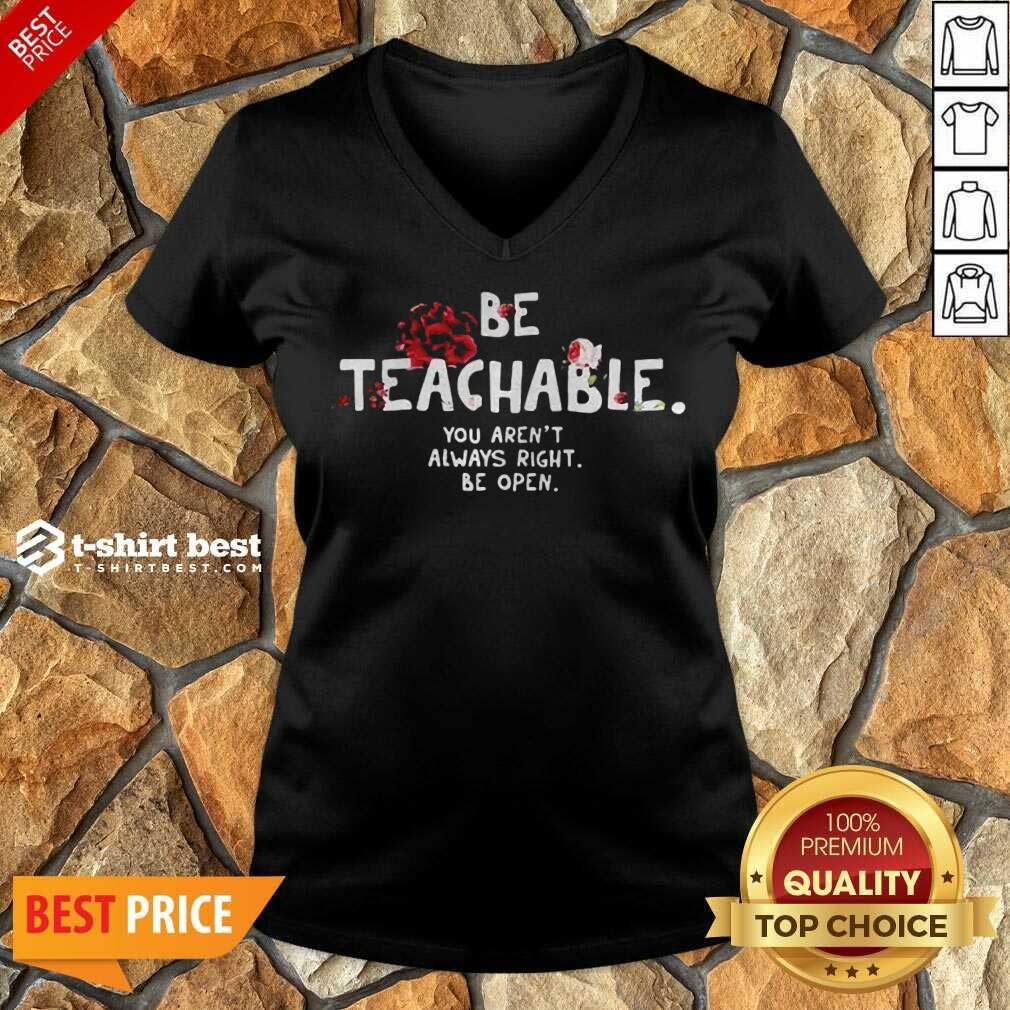 Awesome Be Teachable You Arent Always Right To Be Open Shirt