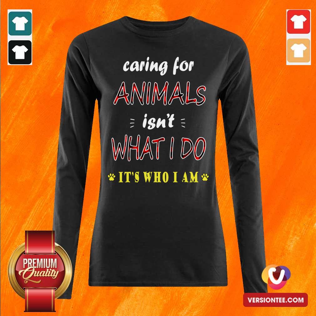 Awesome Caring For Animals isn’t What I Do It’s Who I Am Cats Lover T Shirt