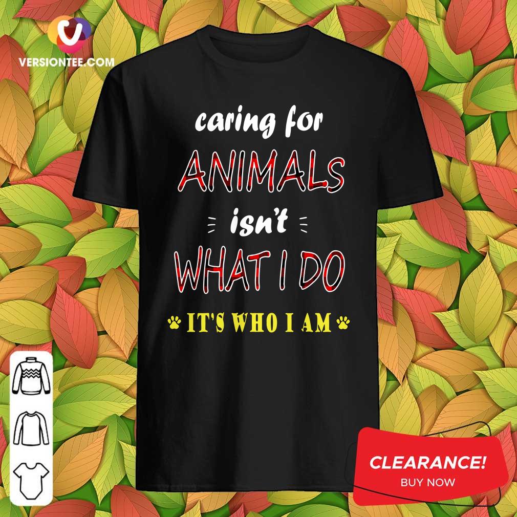 Awesome Caring For Animals isn’t What I Do It’s Who I Am Cats Lover T Shirt