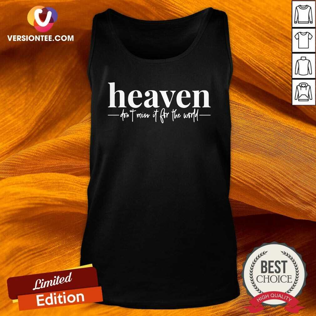 Beautiful Heaven Don’t Miss It For The World Shirt