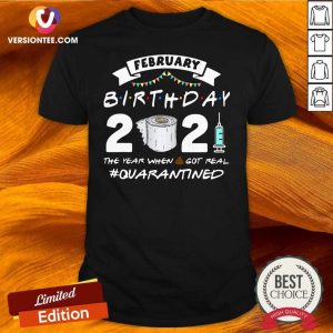 Pretty February Birthday 2021 The Year When Got Real Quarantined Shirt