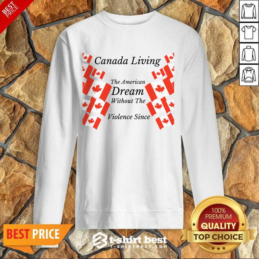 Canada Living The American Dream Without The Violence Shirt