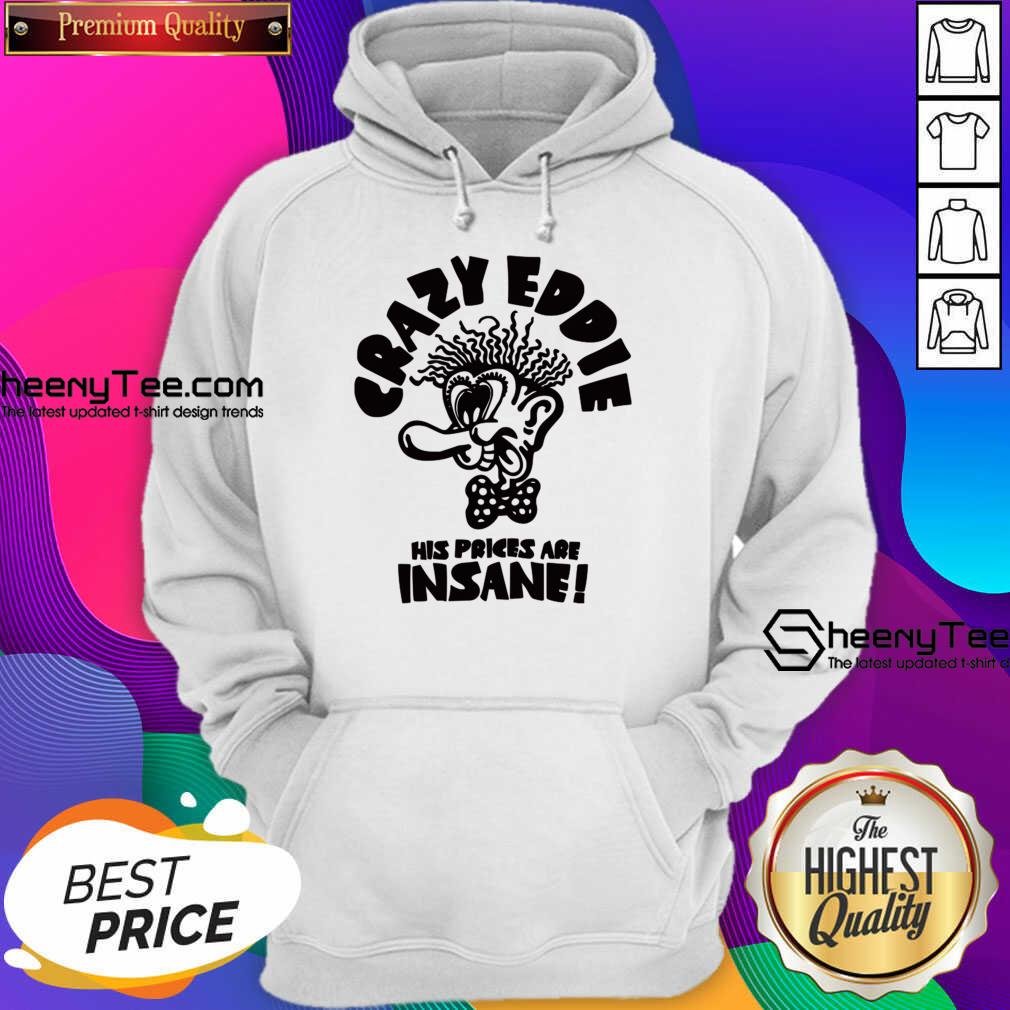 Crazy Eddie His Prices Are Insane Shirt