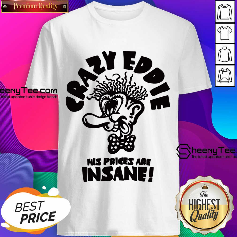 Crazy Eddie His Prices Are Insane Shirt