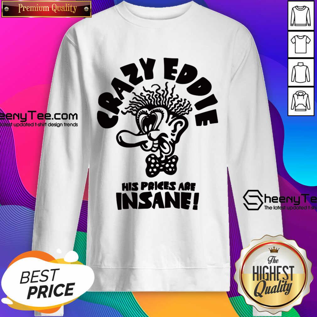 Crazy Eddie His Prices Are Insane Shirt