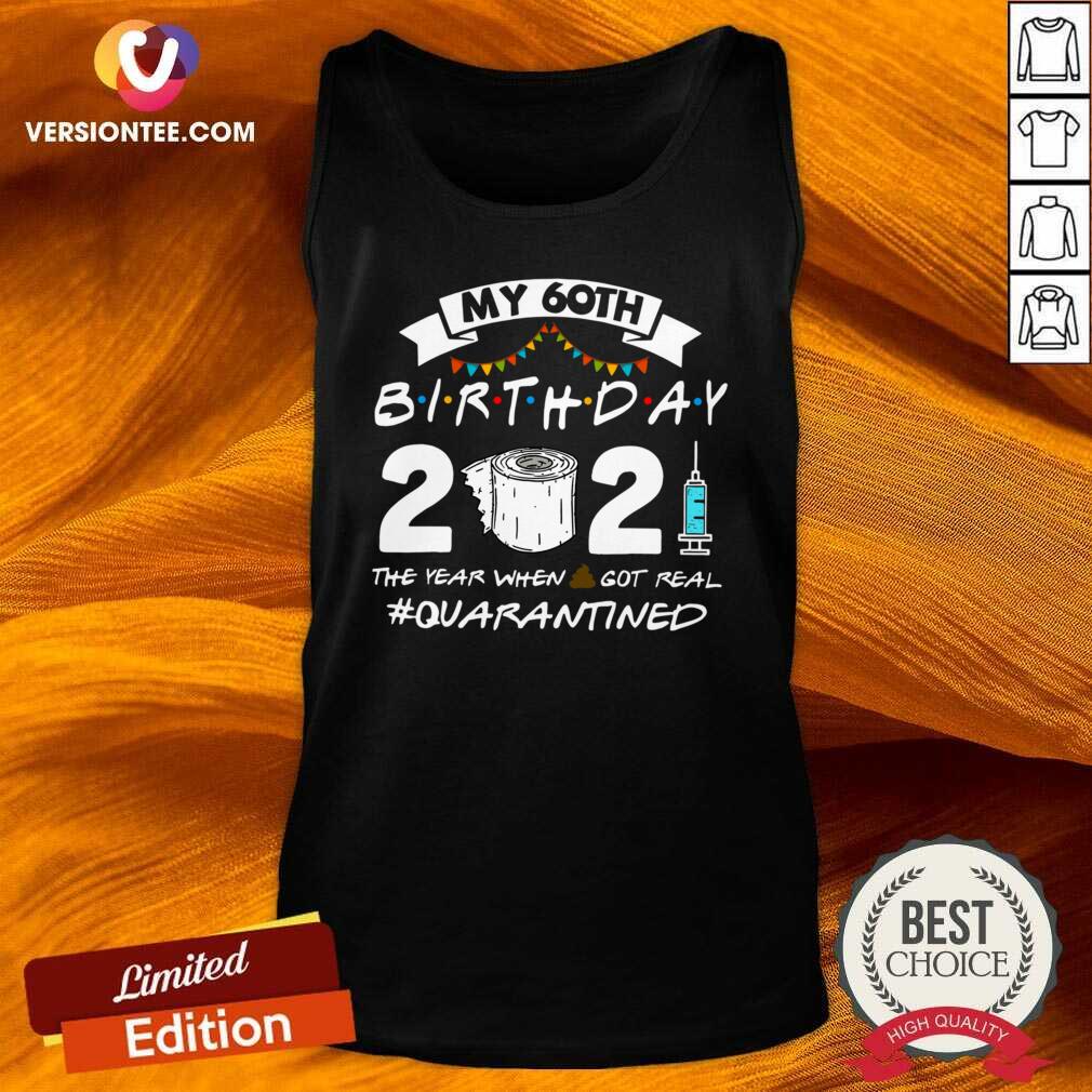 Cute My 60th Birthday 2021 The Year When Shit Got Real #Quarantined Shirt