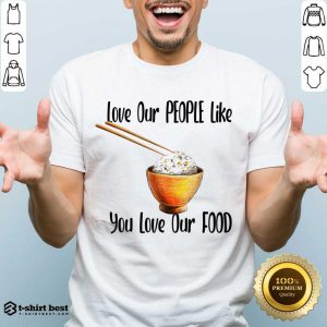 Love Our People Like You Love Our Food Shirt