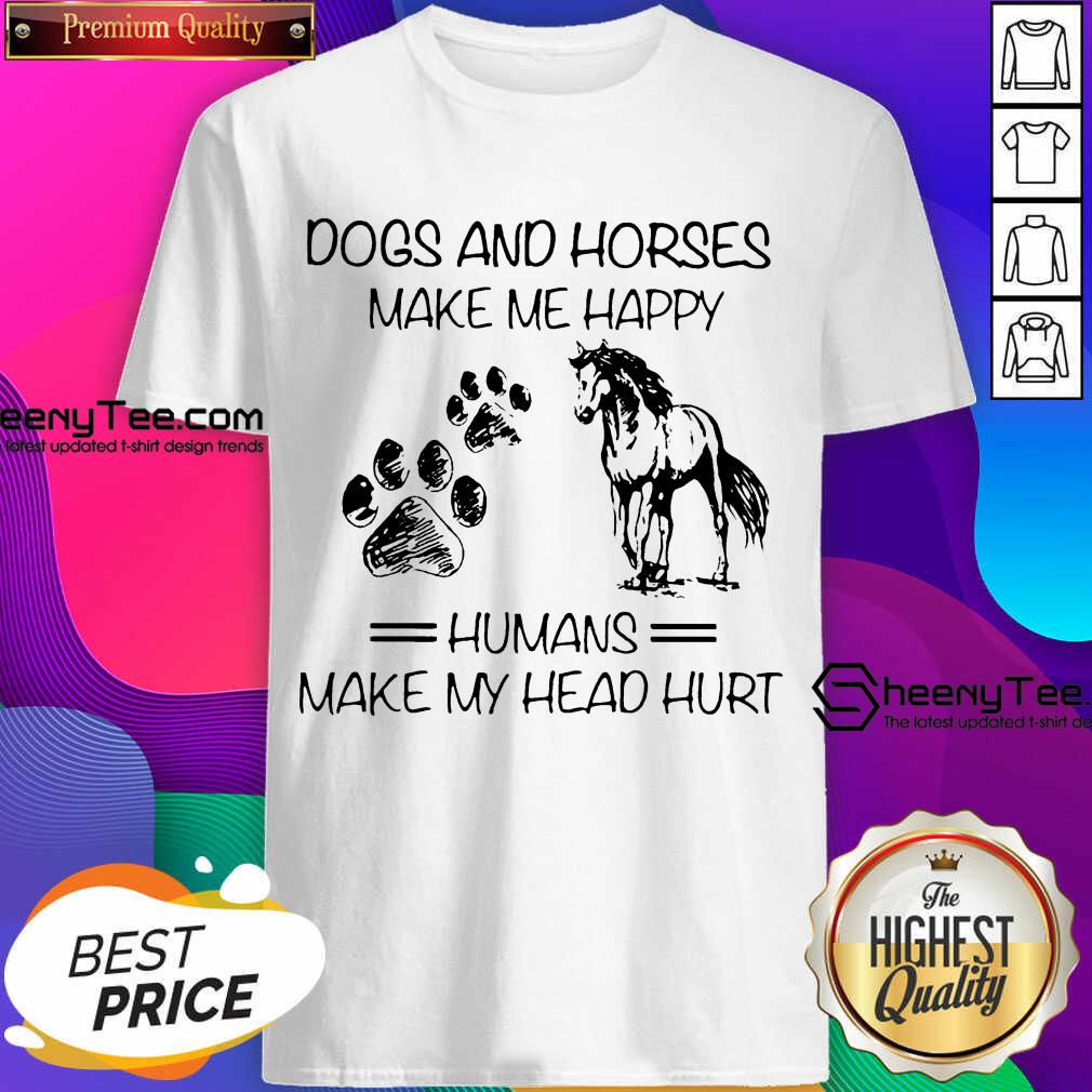 Dogs And Horses Make Me Happy 8 Humans Make My Head Hurt Shirt