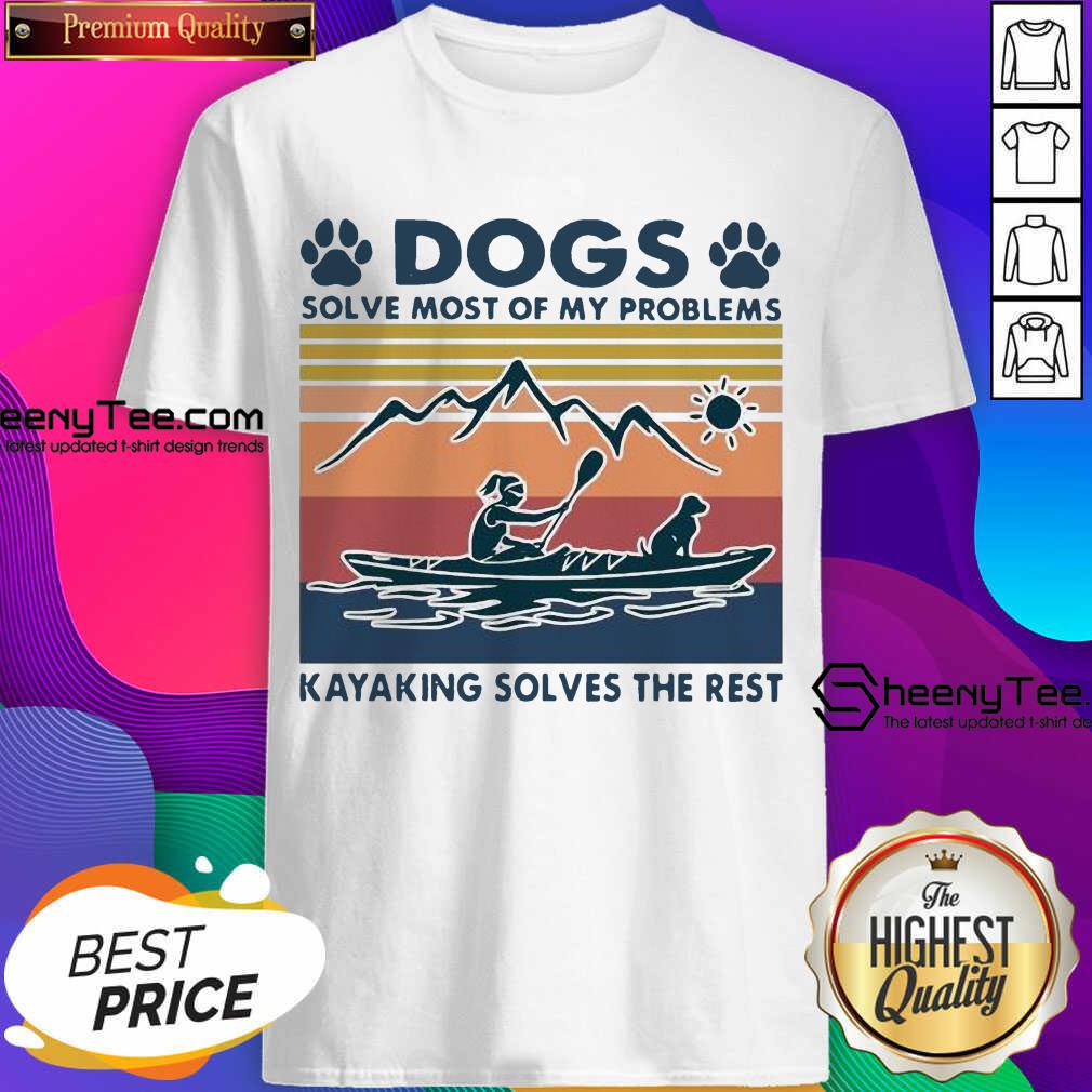 Dogs Solve My Problems 7 Kayaking Solves The Rest Shirt
