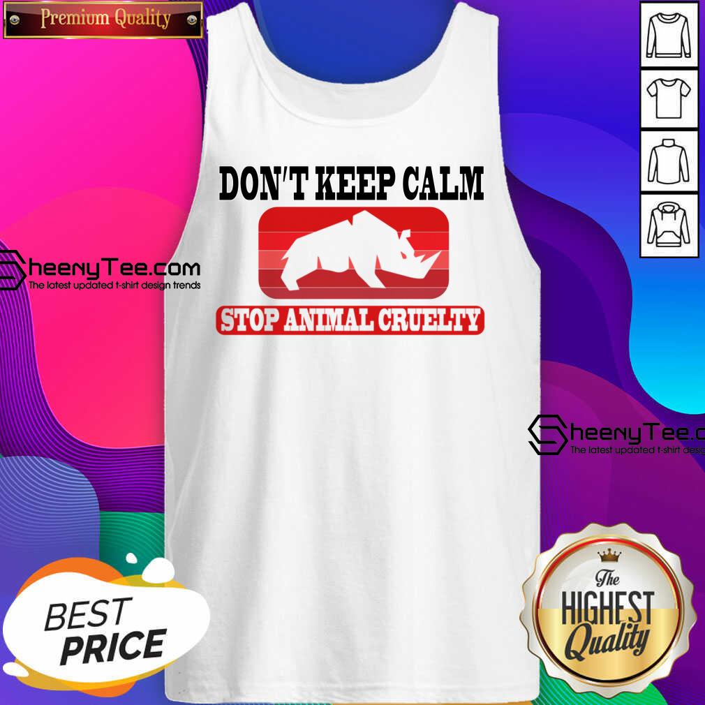Don't Keep Calm Stop Animal Cruelty Shirt