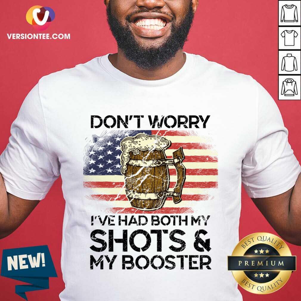 Don't Worry I've Had Both My Shots And My Booster America Shirt