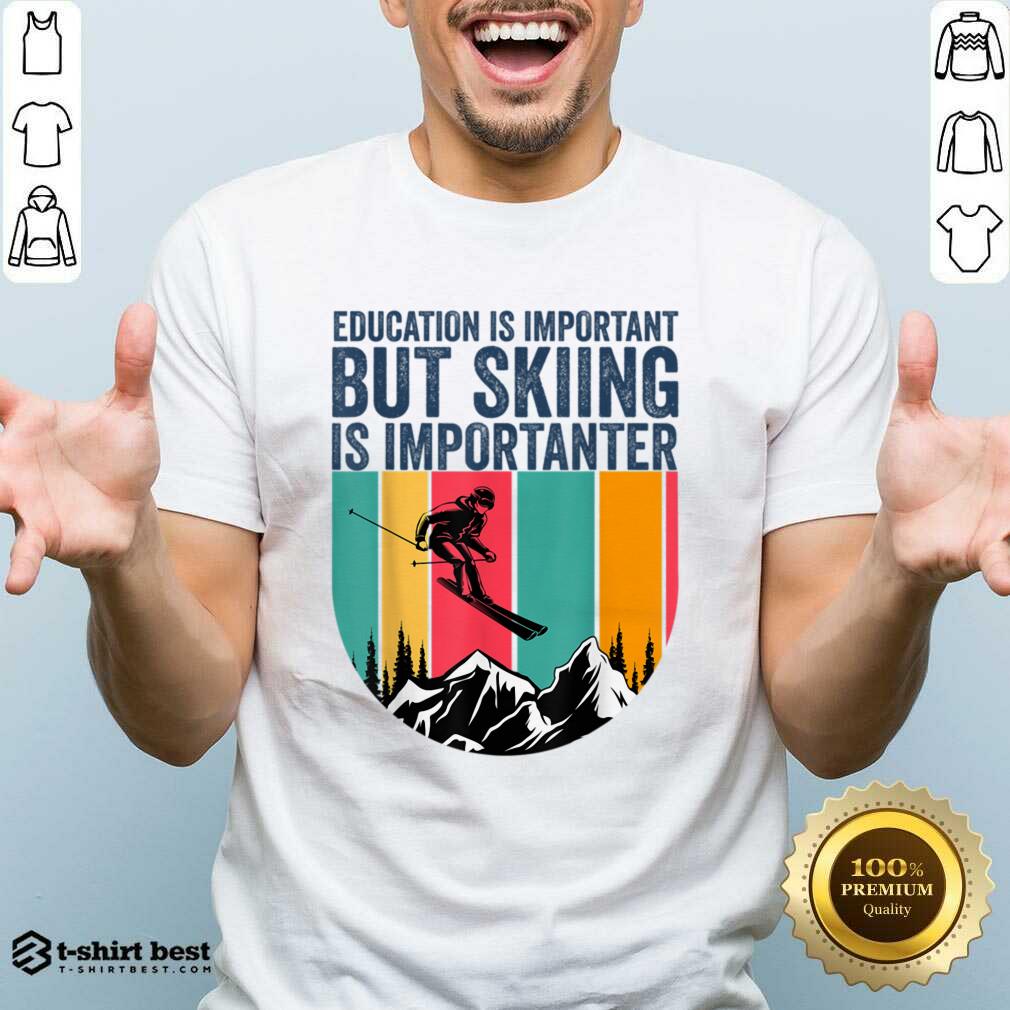 Education Is Important But Skiing Is Importanter Shirt