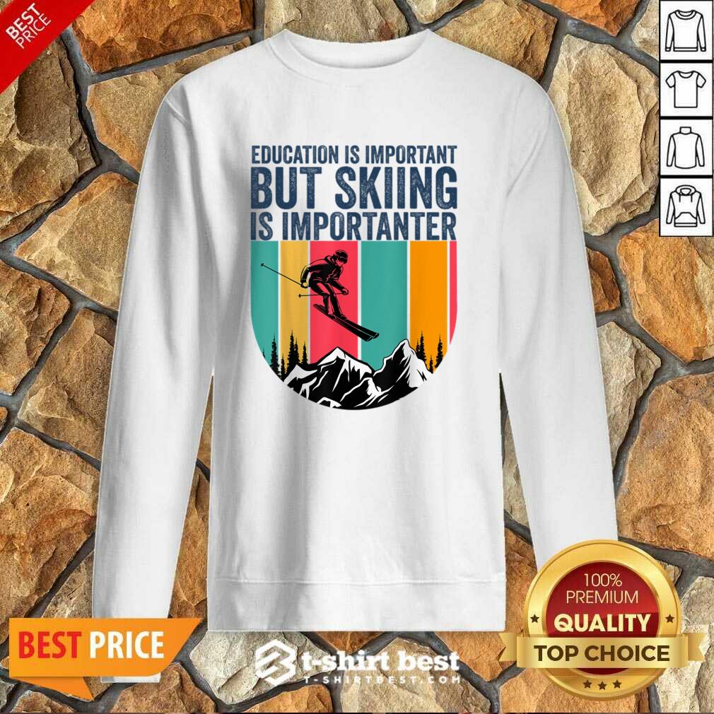 Education Is Important But Skiing Is Importanter Shirt