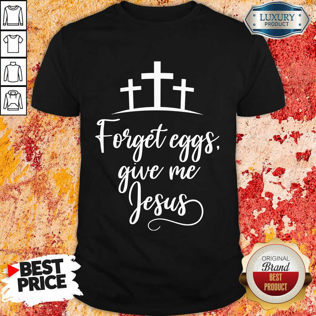 Forget Eggs Give Me Jesus Shirt