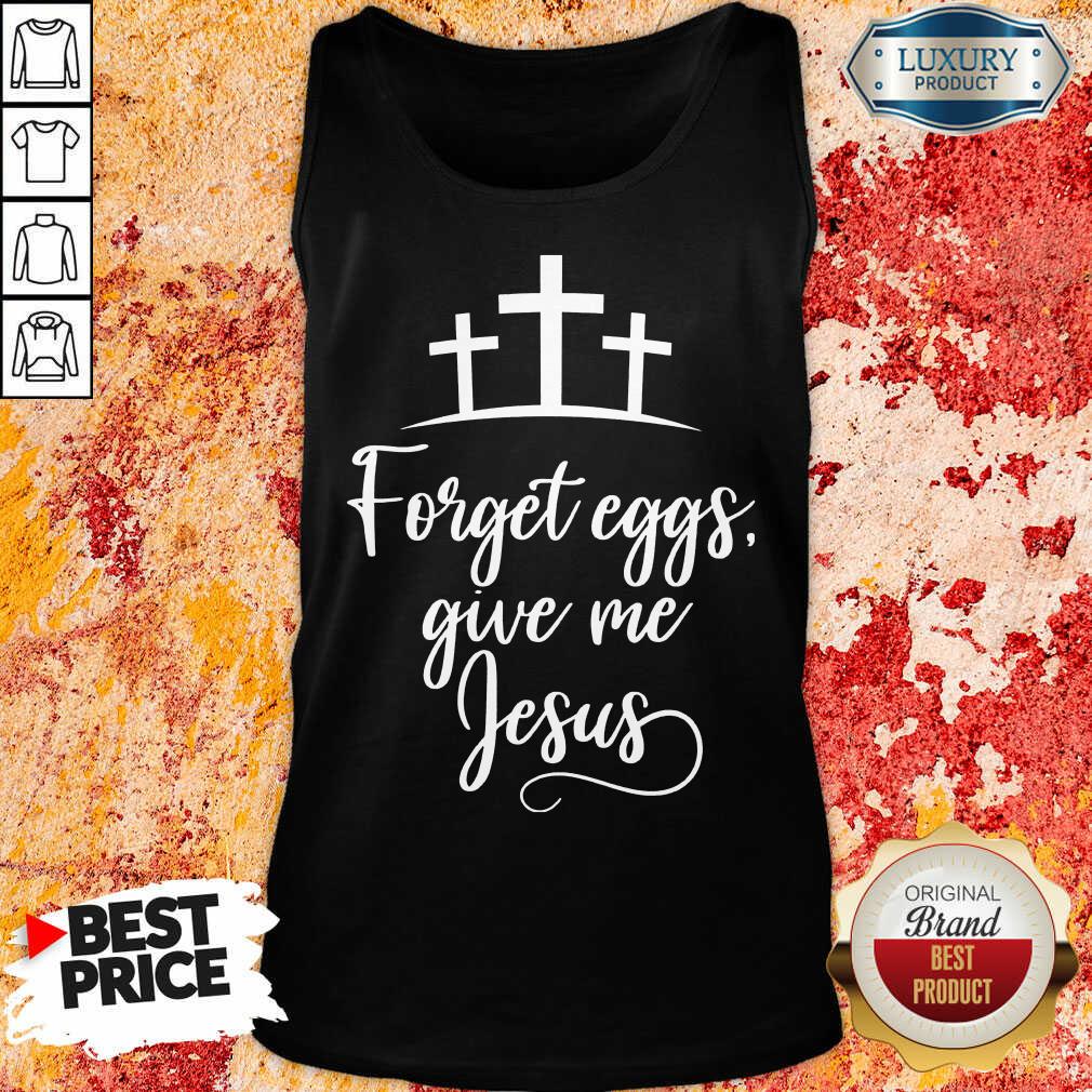 Forget Eggs Give Me Jesus Shirt