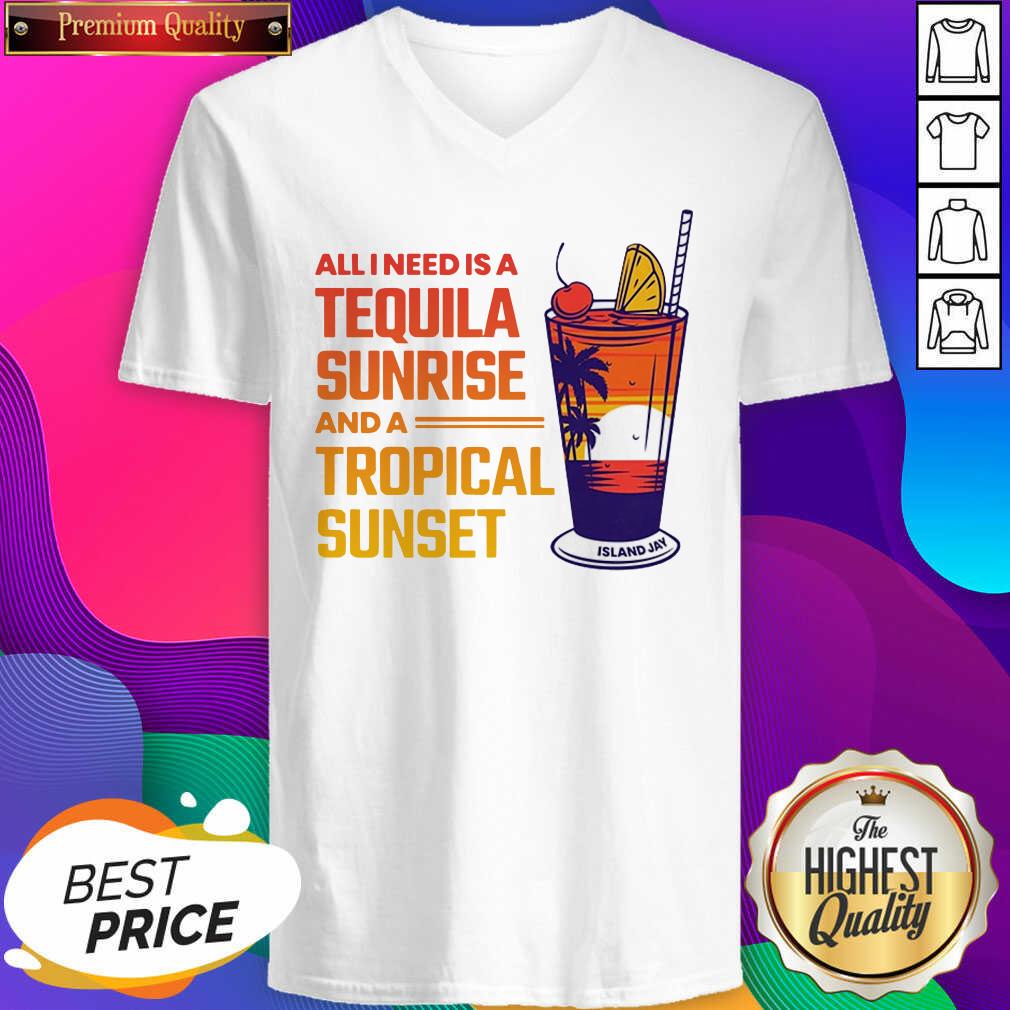 Funny All I Need Is A Tequila Sunrise And A Tropical Sunset Shirt
