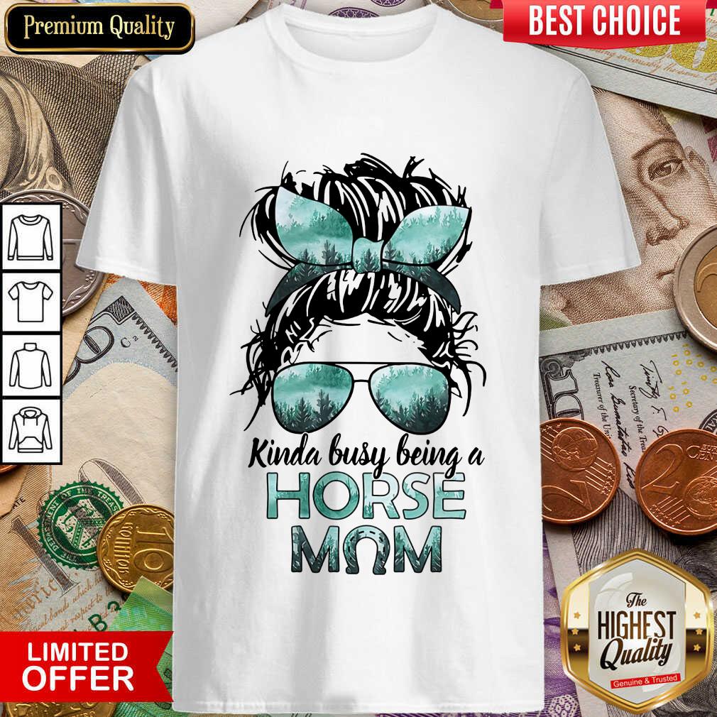Funny Horse Girl Kinda Busy Being A Horse Mom Shirt