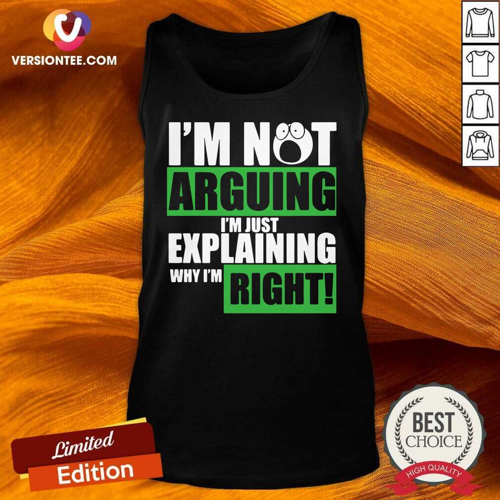 Funny I’m Not Arguing I’m Just Explaining Why I’m Right Shirt