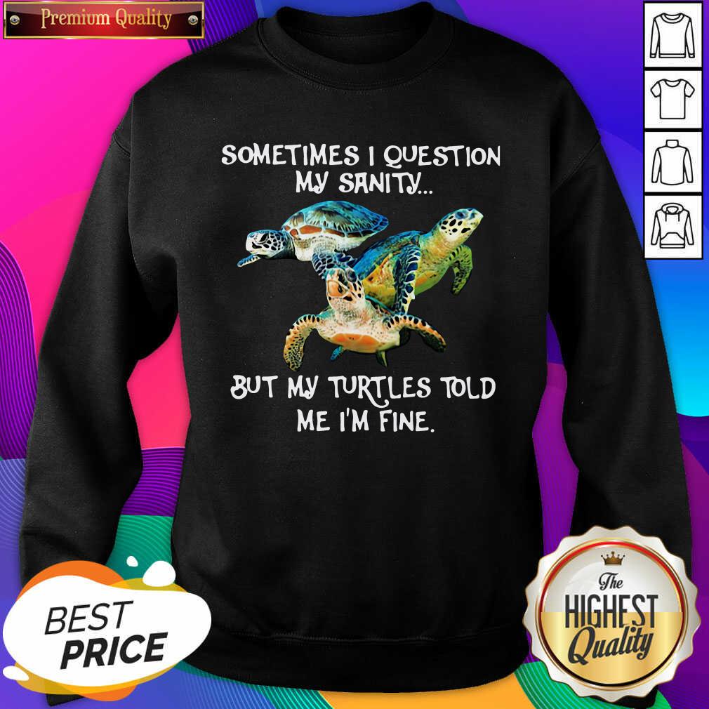 Funny Sometimes I Question My Sanity But My Turtles Told Me I’m Fine Shirt