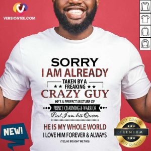 Nice Sorry I am Already Taken By A Freaking Crazy Guy Shirt