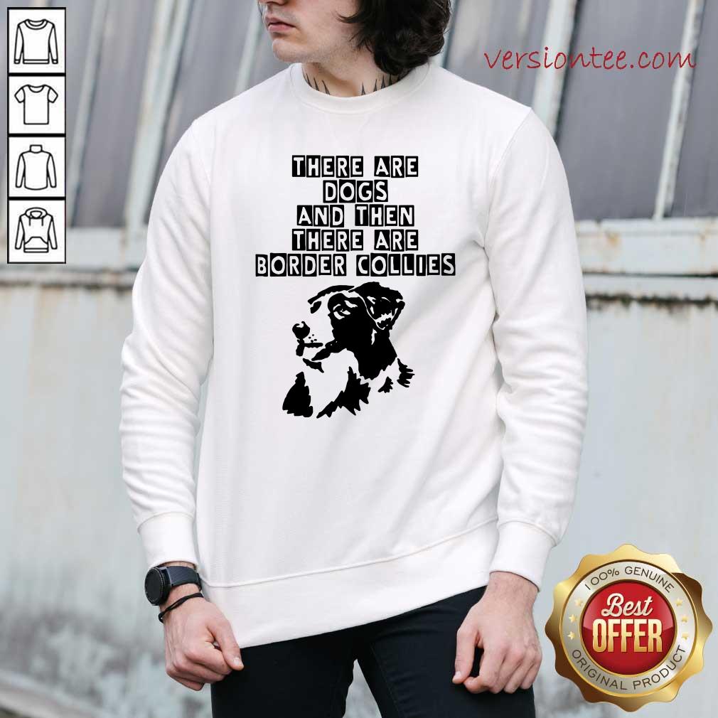 Good Abstract Border Collie There Are Dogs Shirt