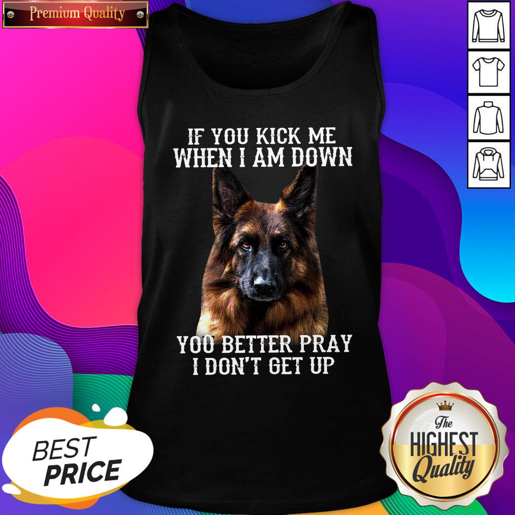 good-german-shepherd-if-you-kick-me-when-i-am-down-you-better-pray-i-dont-get-up-tank-top.jpg
