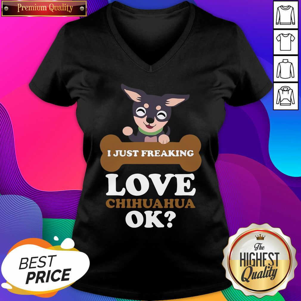 Good I Just Freaking Love Chihuahua Ok Dog Shirt
