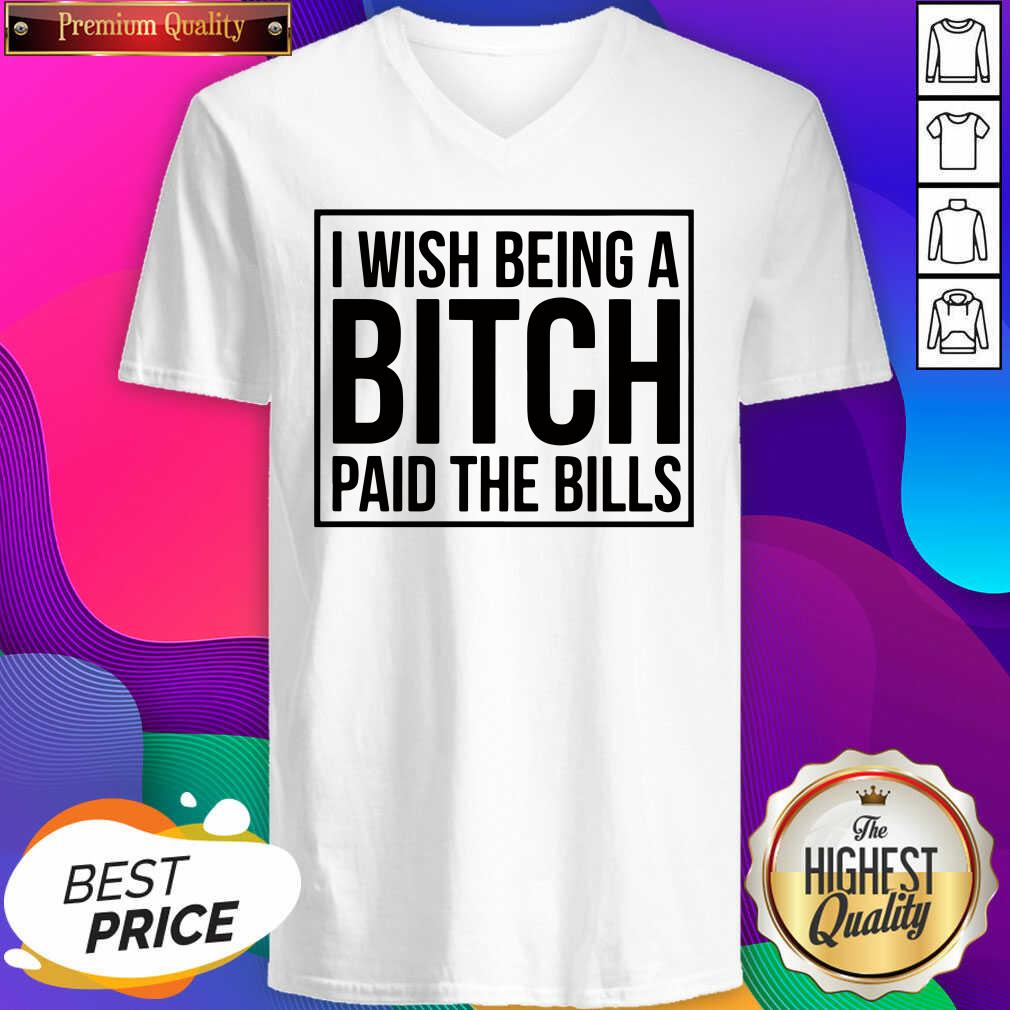 Good I Wish Being A Bitch Paid The Bills Shirt