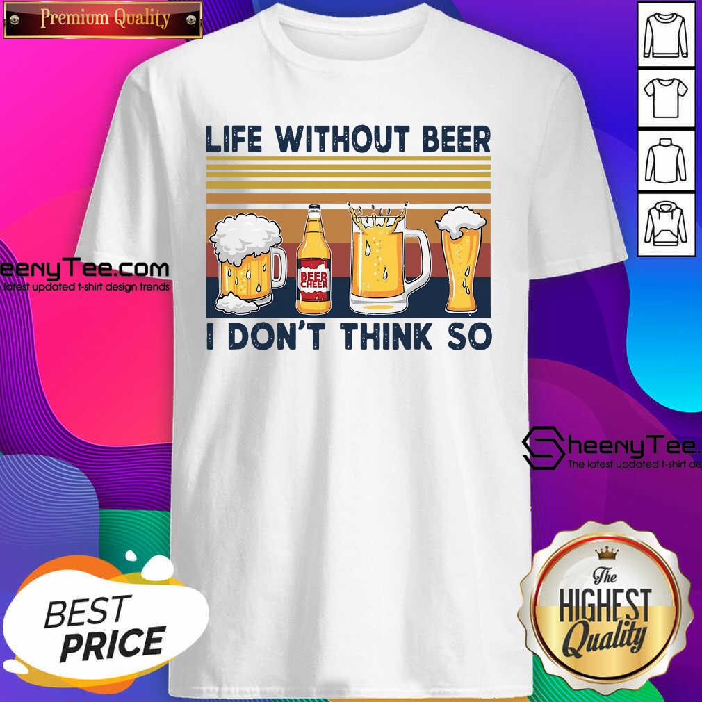 Happy Life Without Beer I Don’t Think So Vintage Retro Shirt