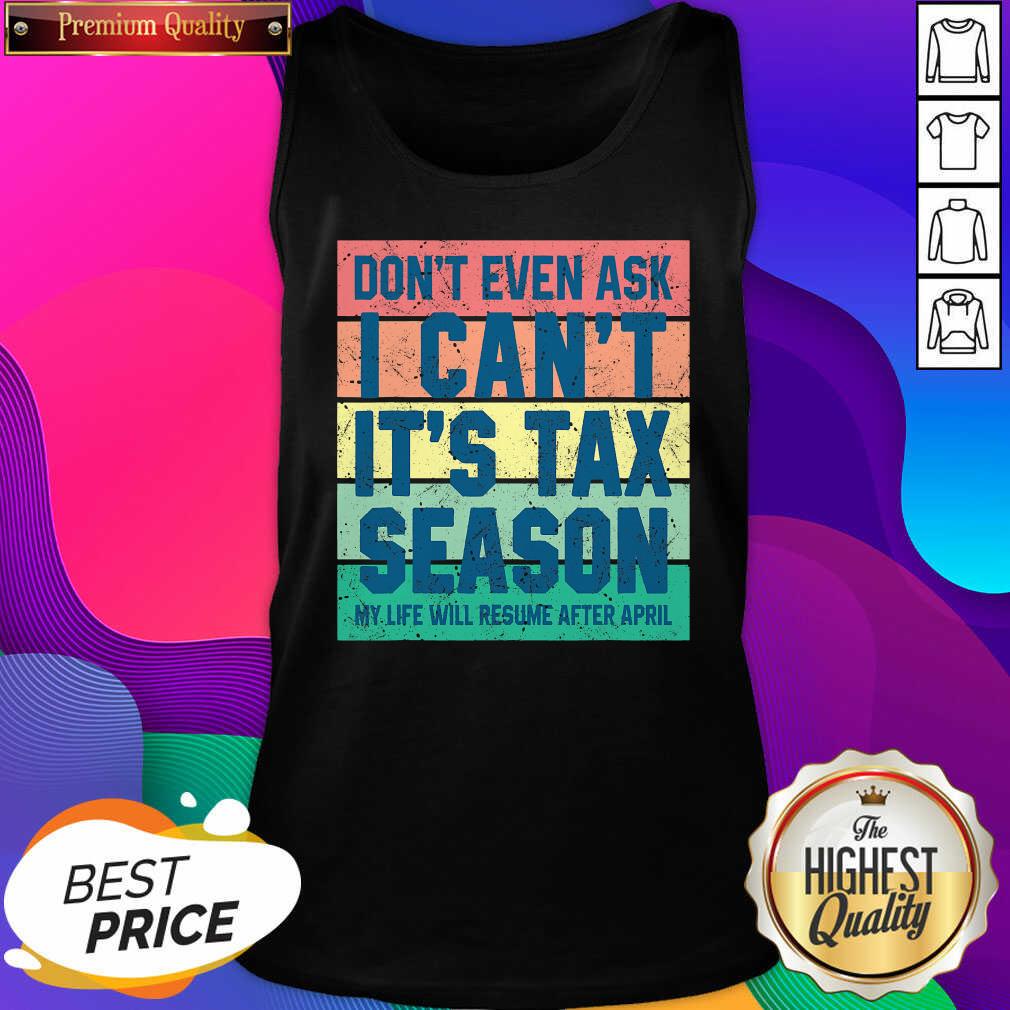 hot-dont-even-ask-i-cant-its-tax-season-my-life-will-resume-after-april-vintage-tank-top.jpg