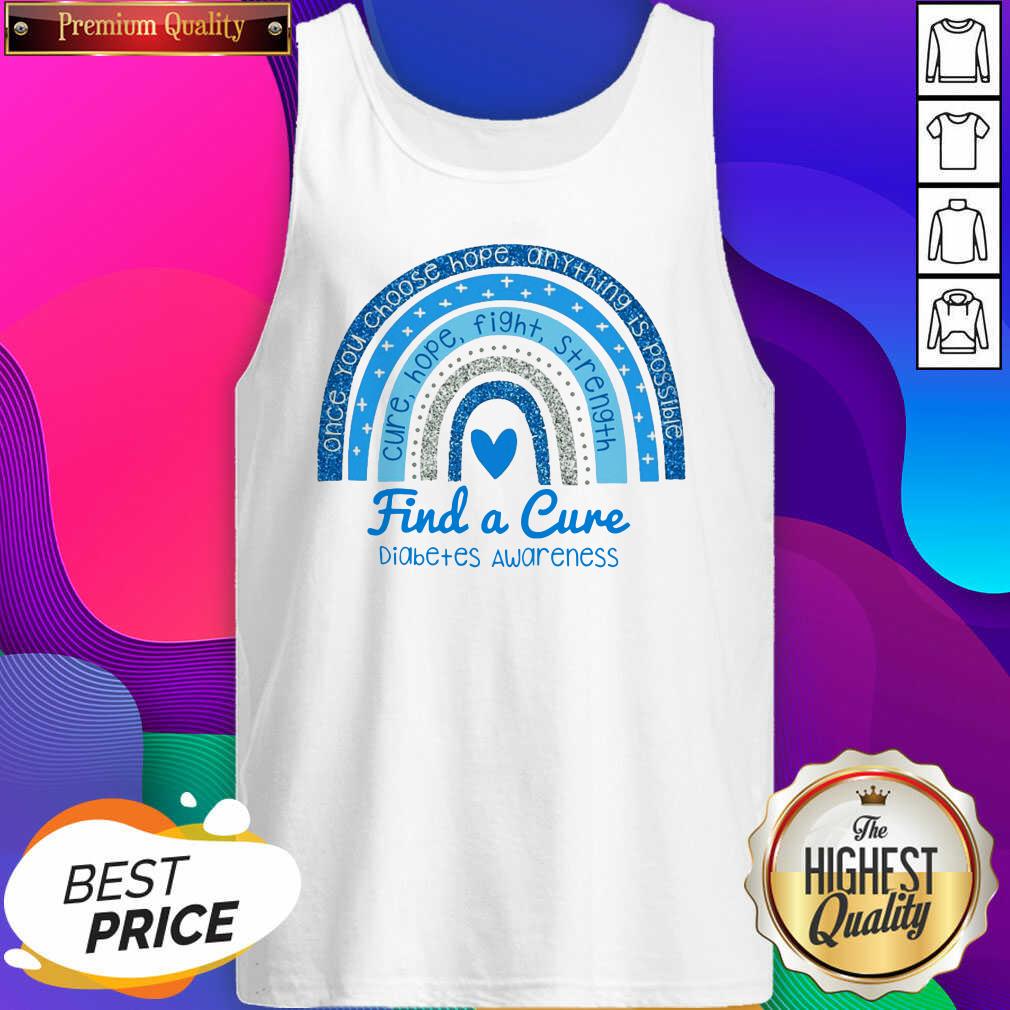hot-once-you-choose-hope-any-thing-is-possible-cure-hope-fight-strength-find-a-cure-diabtank-top.jpg