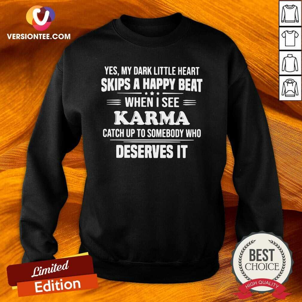 hot-yes-my-dark-little-heart-skips-a-happy-beat-when-i-see-karma-catch-up-to-somebody-who-deserves-it-sweatshirt.jpg