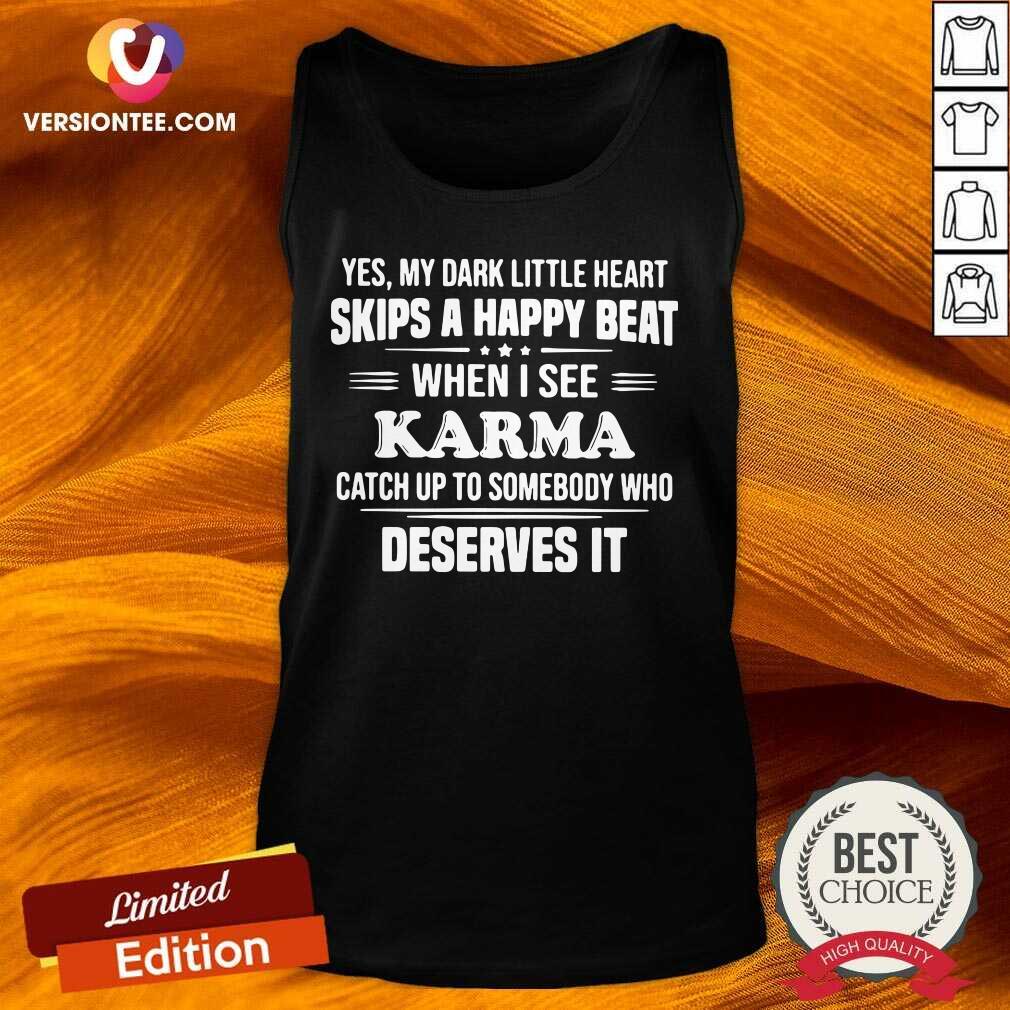 hot-yes-my-dark-little-heart-skips-a-happy-beat-when-i-see-karma-catch-up-to-somebody-who-deserves-it-tank-top.jpg