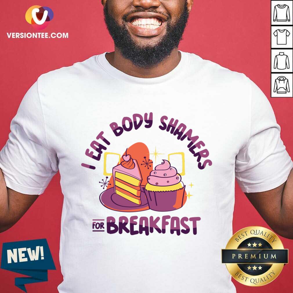 I Eat Body Shamers For Breakfast Shirt