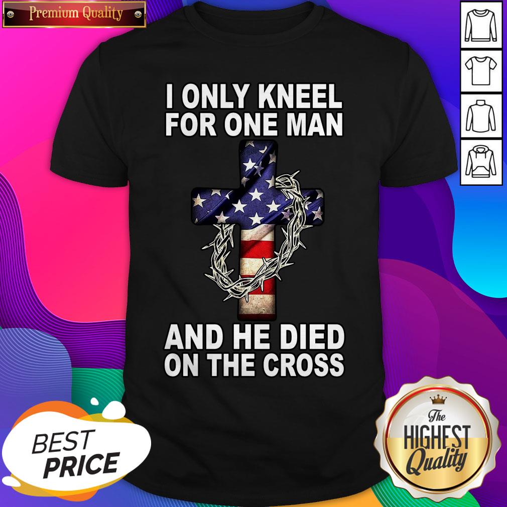 I Only Kneel For One Man And He Died On The Cross American Flag Shirt